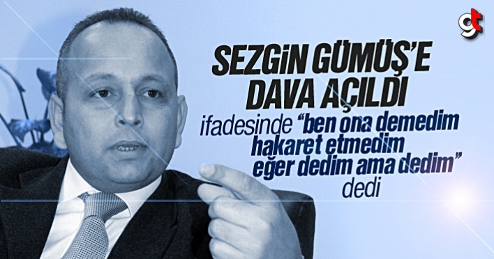 Sezgin Gümüş’e dava açıldı