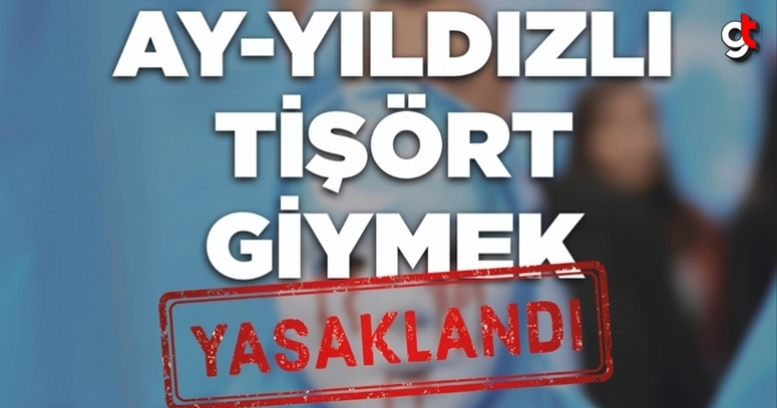 Ay Yıldızlı tişort giymek yasaklandı