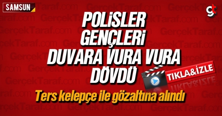 Yunus polisleri gençleri duvara vura vura dövdü