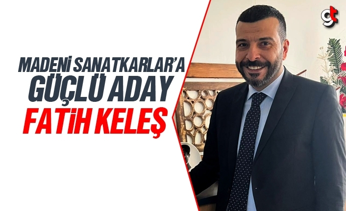 Madeni Sanatkarlar Odası'na Güçlü Aday; Fatih Keleş