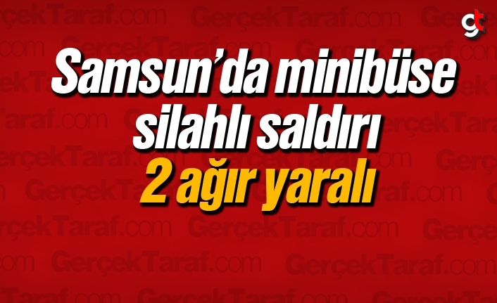 Samsun’da minibüse silahlı saldırı, 2 yaralı