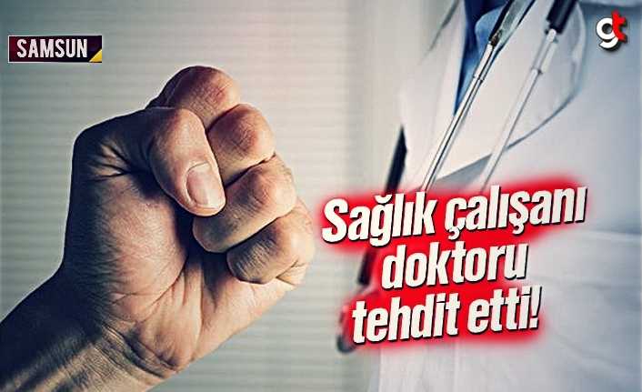 Samsun'da sağlık çalışanından doktora tehdit