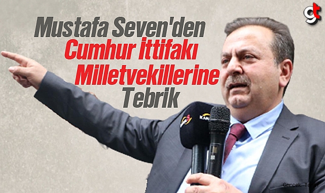 Mustafa Seven'den Cumhur İttifakı Milletvekillerine Tebrik Mesajı