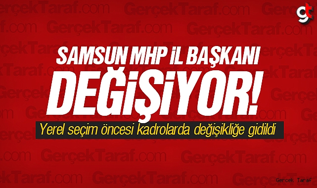 MHP Samsun İl Başkanı ve yönetim değişiyor