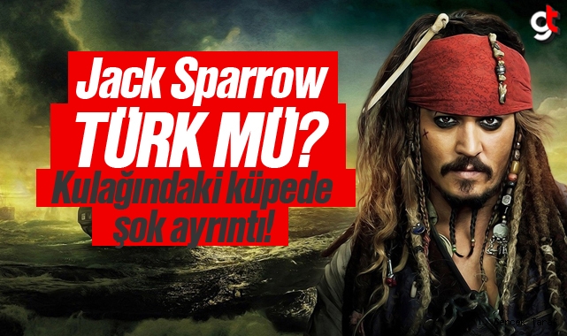 Karayip Korsanı Kaptan Jack Sparrow Türk mü? Jack Sparrow küpesinde ay yıldız ayrıntısı