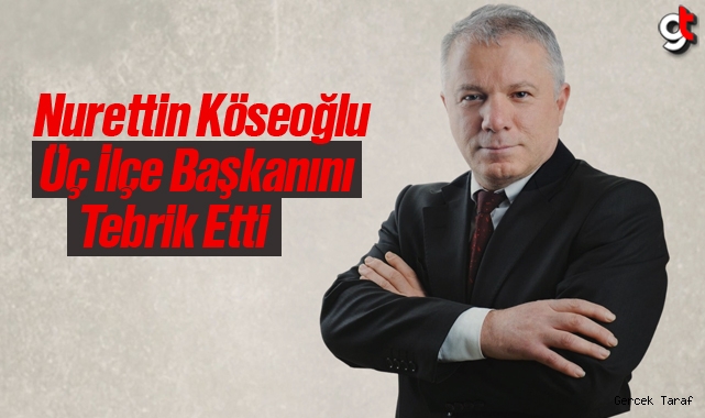 Nurettin Köseoğlu, 3 ilçe başkanını tebrik etti