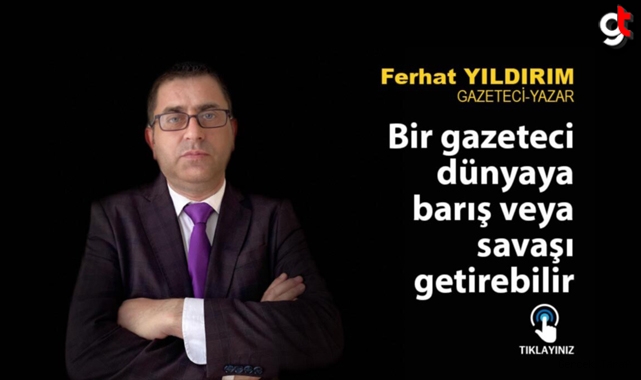 Bir gazetecinin dünyaya barış veya savaşı getirebilir