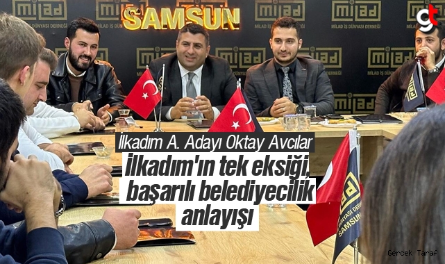 Oktay Avcılar: İlkadım'ın tek eksiği, başarılı belediyecilik anlayışı