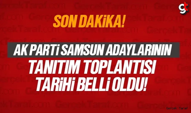 AK Parti Samsun Belediye Başkan Adayları tanıtım toplantısı tarihi belli oldu