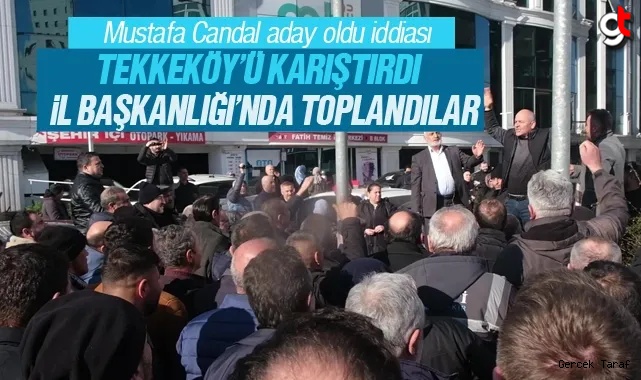 Tekkeköy'de Mustafa Candal tepkisi, Samsun İl Başkanlığı'nda toplandılar