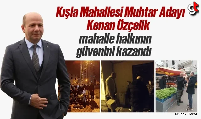 Kışla Mahallesi Muhtar Adayı Kenan Özçelik, vatandaşların derdine derman oluyor