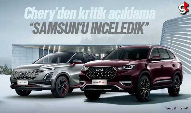 Chery yetkililerinden Türkiye yatırımına dair kritik bir açıklama, Samsun mu olacak Manisa mı?