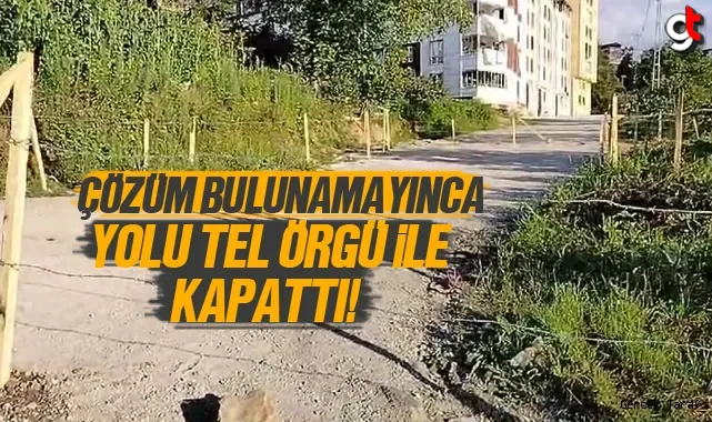 Ordu'da Arsa Sahibi Kazık ve Tel Örgülerle Yolu Kapattı